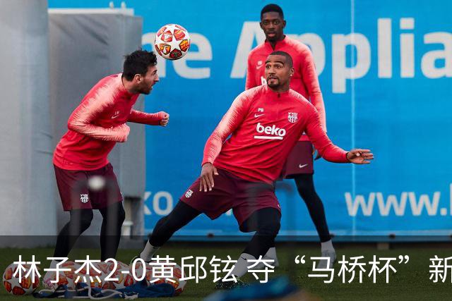 林子杰2-0黄邱铉 夺“马桥杯”新人王赛冠军