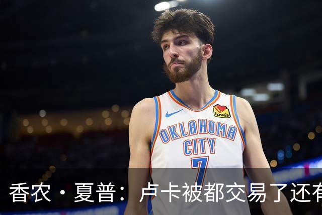 香农·夏普：卢卡被都交易了还有非卖品吗？单打乔：谁都能被交易